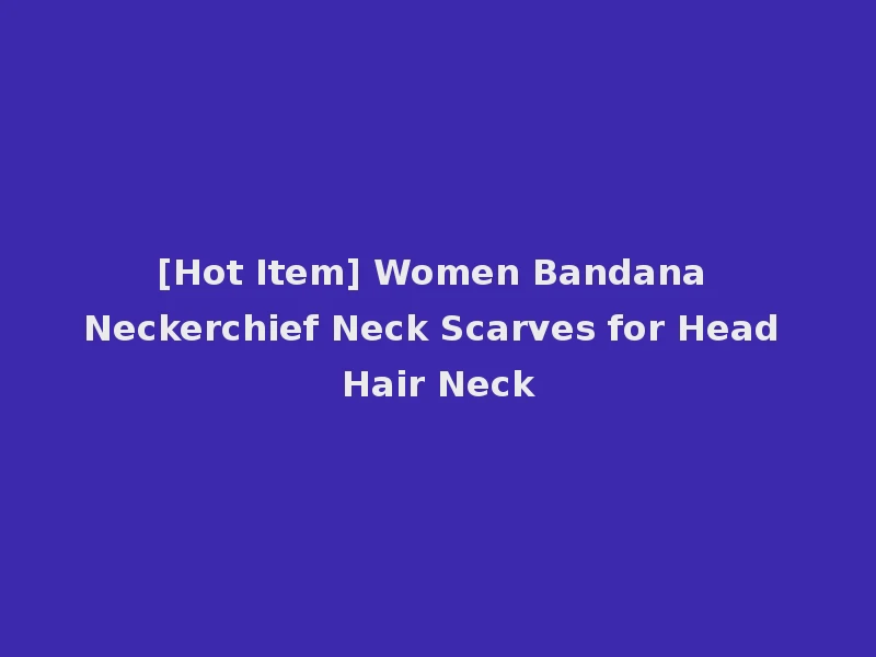 [Hot Item] Women Bandana Neckerchief Neck Scarves for Head Hair Neck