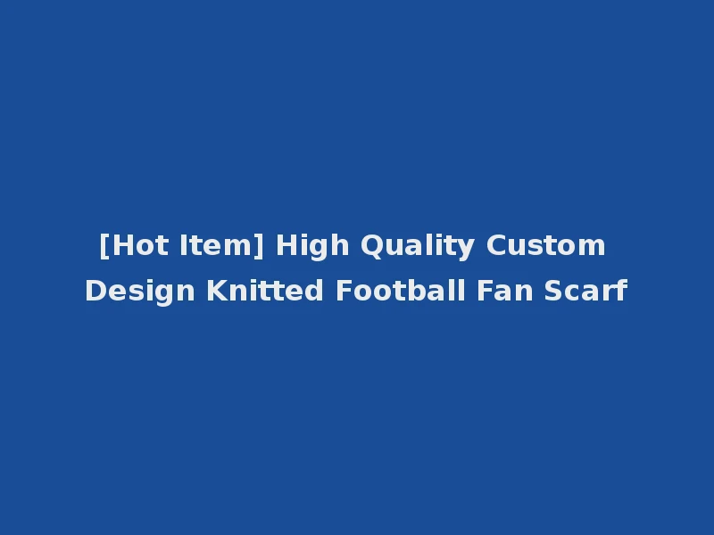 [Hot Item] High Quality Custom Design Knitted Football Fan Scarf