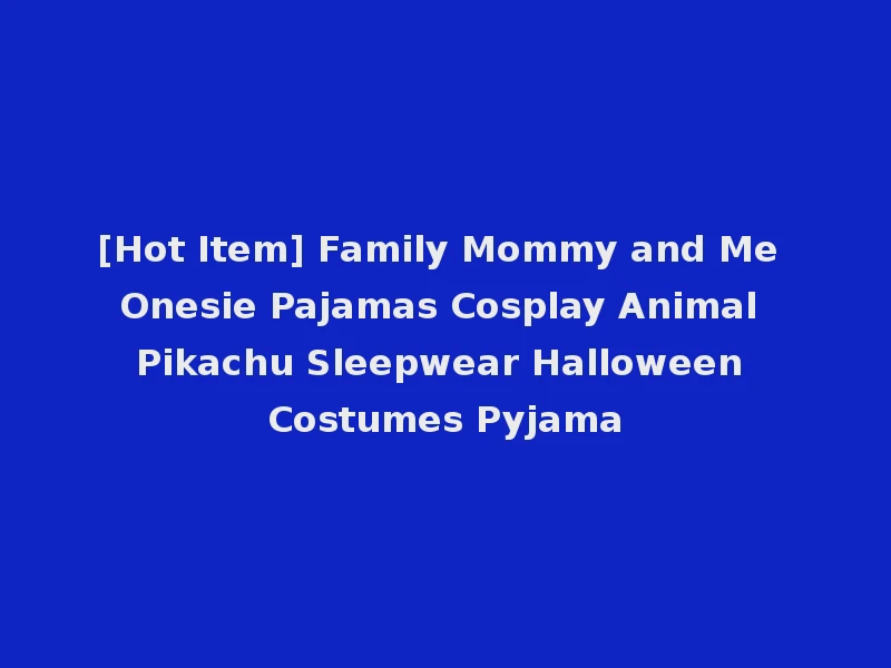 [Hot Item] Family Mommy and Me Onesie Pajamas Cosplay Animal Pikachu Sleepwear Halloween Costumes Pyjama