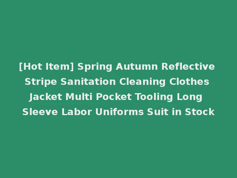 [Hot Item] Spring Autumn Reflective Stripe Sanitation Cleaning Clothes Jacket Multi Pocket Tooling Long Sleeve Labor Uniforms Suit in Stock
