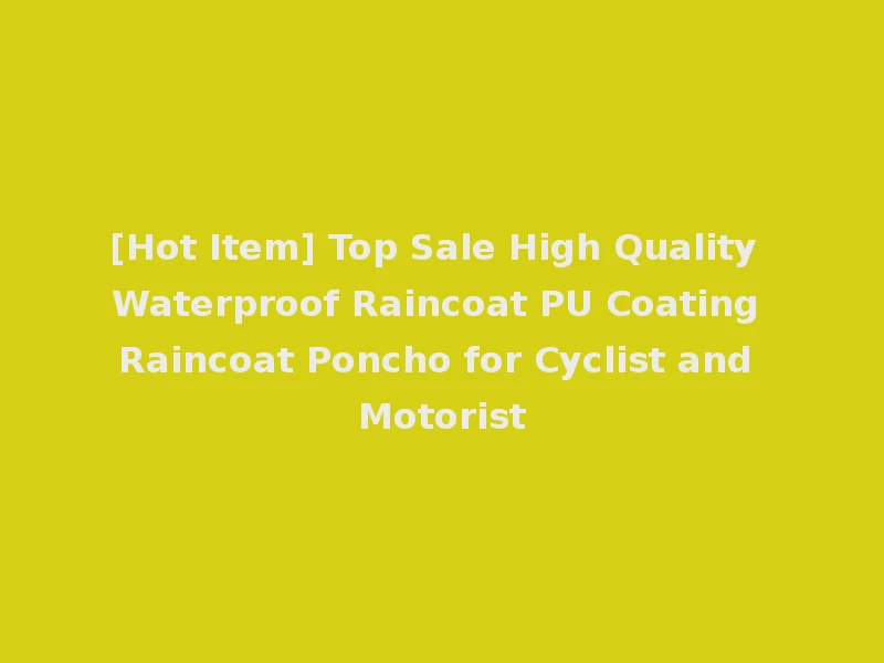 [Hot Item] Top Sale High Quality Waterproof Raincoat PU Coating Raincoat Poncho for Cyclist and Motorist