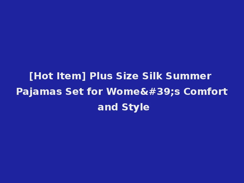 [Hot Item] Plus Size Silk Summer Pajamas Set for Wome's Comfort and Style