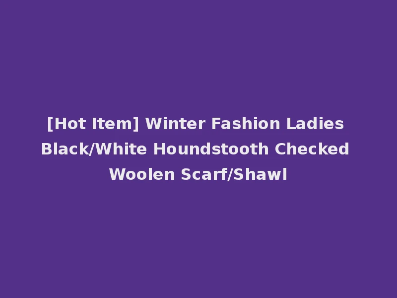 [Hot Item] Winter Fashion Ladies Black/White Houndstooth Checked Woolen Scarf/Shawl