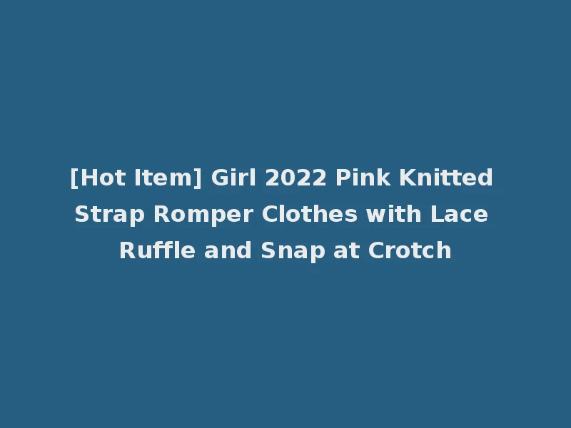 [Hot Item] Girl 2022 Pink Knitted Strap Romper Clothes with Lace Ruffle and Snap at Crotch