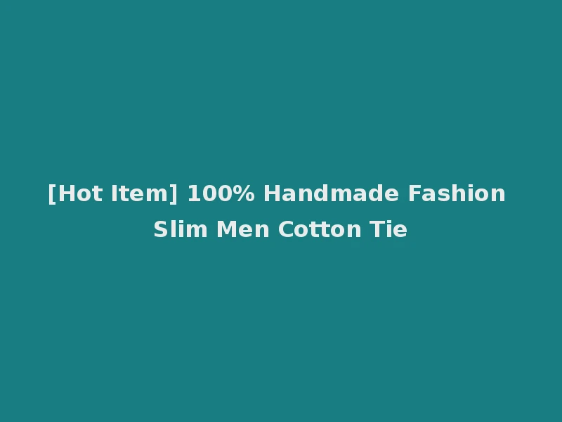 [Hot Item] 100% Handmade Fashion Slim Men Cotton Tie