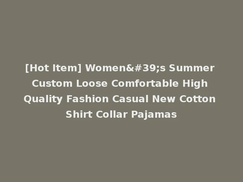 [Hot Item] Women's Summer Custom Loose Comfortable High Quality Fashion Casual New Cotton Shirt Collar Pajamas