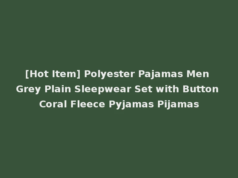 [Hot Item] Polyester Pajamas Men Grey Plain Sleepwear Set with Button Coral Fleece Pyjamas Pijamas