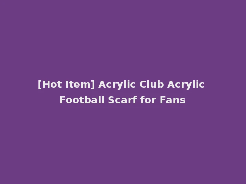 [Hot Item] Acrylic Club Acrylic Football Scarf for Fans