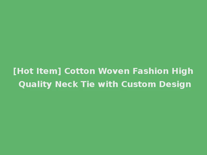 [Hot Item] Cotton Woven Fashion High Quality Neck Tie with Custom Design