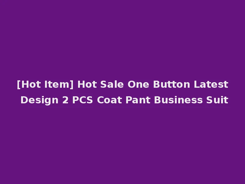 [Hot Item] Hot Sale One Button Latest Design 2 PCS Coat Pant Business Suit