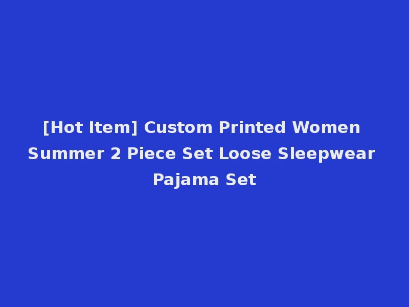 [Hot Item] Custom Printed Women Summer 2 Piece Set Loose Sleepwear Pajama Set