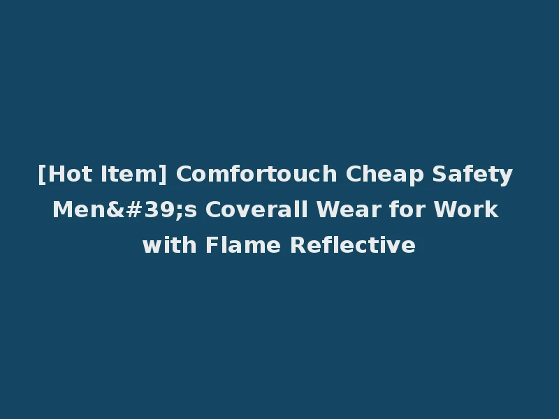 [Hot Item] Comfortouch Cheap Safety Men's Coverall Wear for Work with Flame Reflective