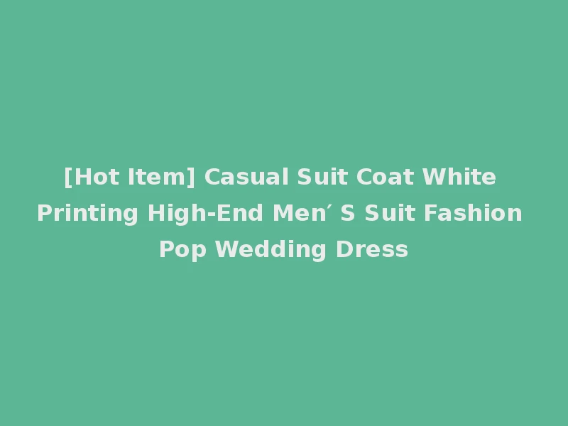 [Hot Item] Casual Suit Coat White Printing High-End Men′ S Suit Fashion Pop Wedding Dress
