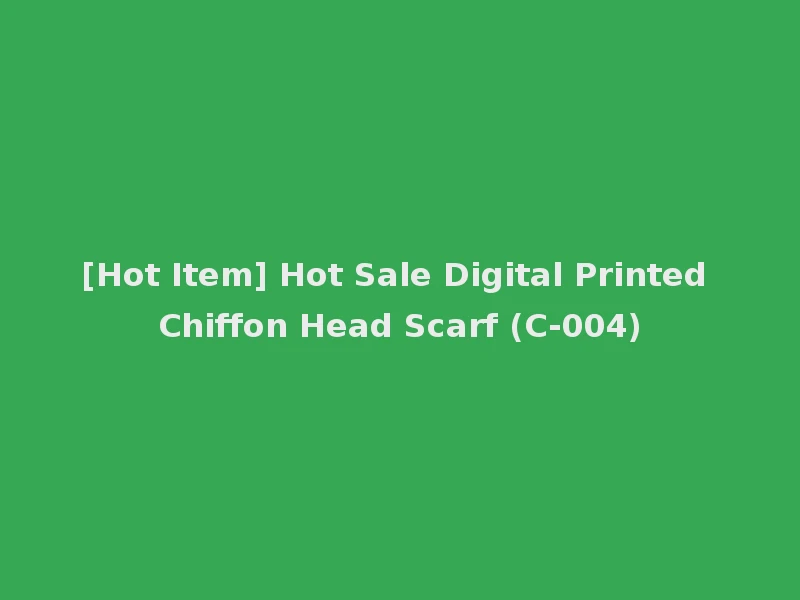 [Hot Item] Hot Sale Digital Printed Chiffon Head Scarf (C-004)