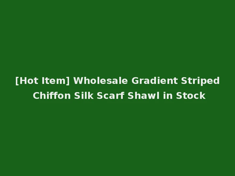 [Hot Item] Wholesale Gradient Striped Chiffon Silk Scarf Shawl in Stock