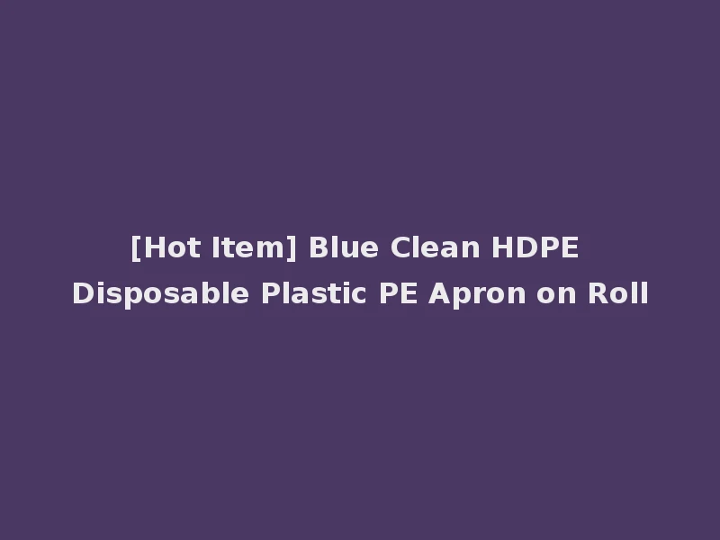 [Hot Item] Blue Clean HDPE Disposable Plastic PE Apron on Roll