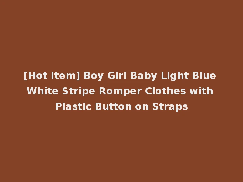 [Hot Item] Boy Girl Baby Light Blue White Stripe Romper Clothes with Plastic Button on Straps