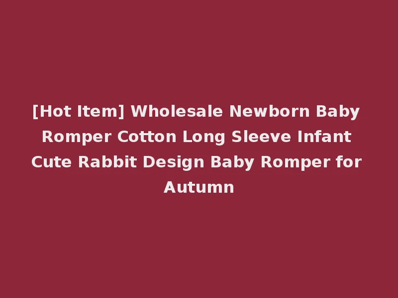 [Hot Item] Wholesale Newborn Baby Romper Cotton Long Sleeve Infant Cute Rabbit Design Baby Romper for Autumn
