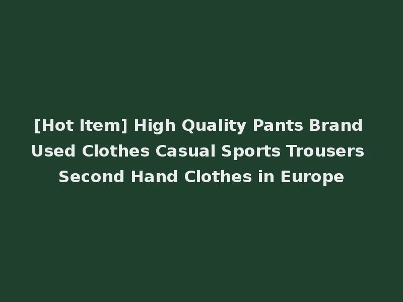 [Hot Item] High Quality Pants Brand Used Clothes Casual Sports Trousers Second Hand Clothes in Europe