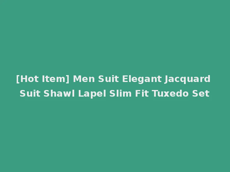 [Hot Item] Men Suit Elegant Jacquard Suit Shawl Lapel Slim Fit Tuxedo Set