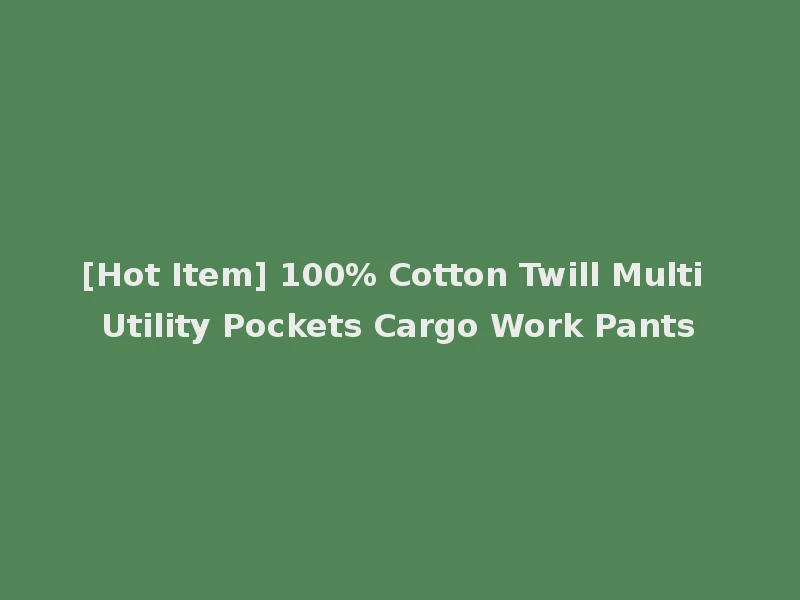 [Hot Item] 100% Cotton Twill Multi Utility Pockets Cargo Work Pants
