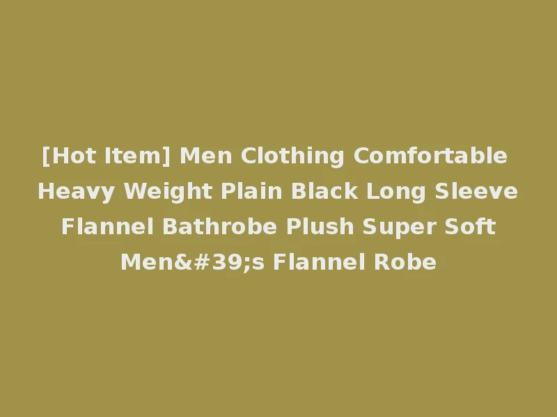 [Hot Item] Men Clothing Comfortable Heavy Weight Plain Black Long Sleeve Flannel Bathrobe Plush Super Soft Men's Flannel Robe