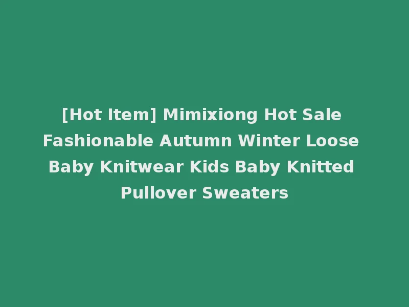 [Hot Item] Mimixiong Hot Sale Fashionable Autumn Winter Loose Baby Knitwear Kids Baby Knitted Pullover Sweaters