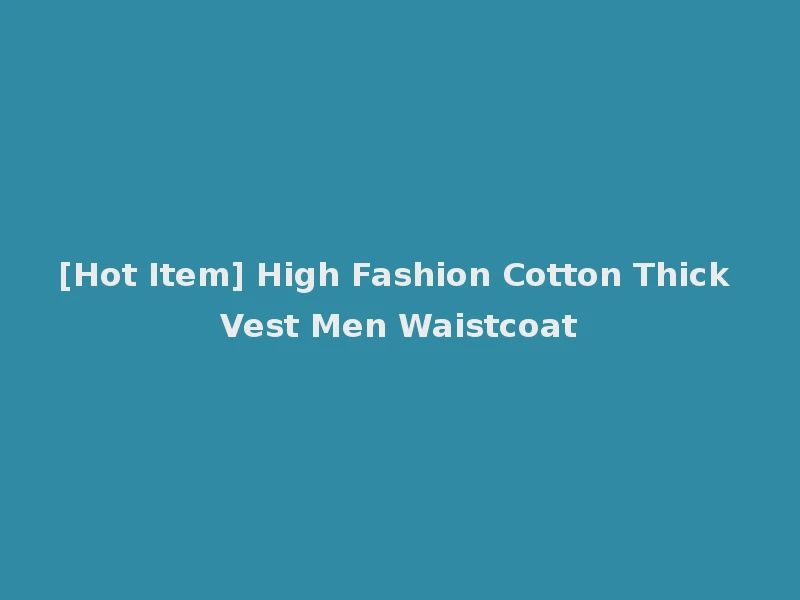 [Hot Item] High Fashion Cotton Thick Vest Men Waistcoat