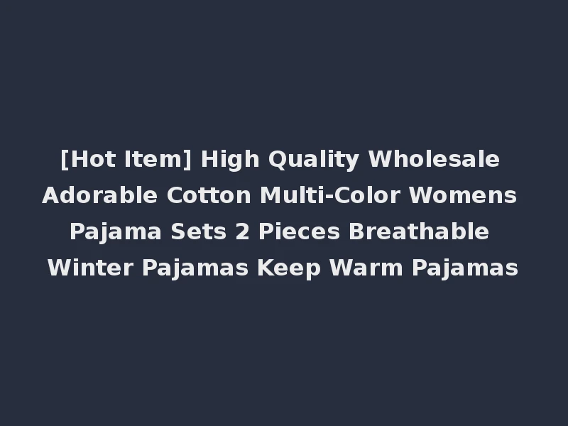 [Hot Item] High Quality Wholesale Adorable Cotton Multi-Color Womens Pajama Sets 2 Pieces Breathable Winter Pajamas Keep Warm Pajamas