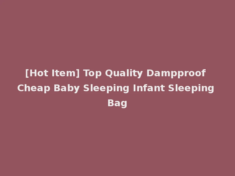 [Hot Item] Top Quality Dampproof Cheap Baby Sleeping Infant Sleeping Bag