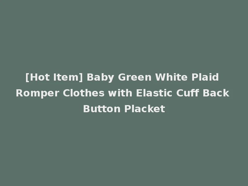 [Hot Item] Baby Green White Plaid Romper Clothes with Elastic Cuff Back Button Placket