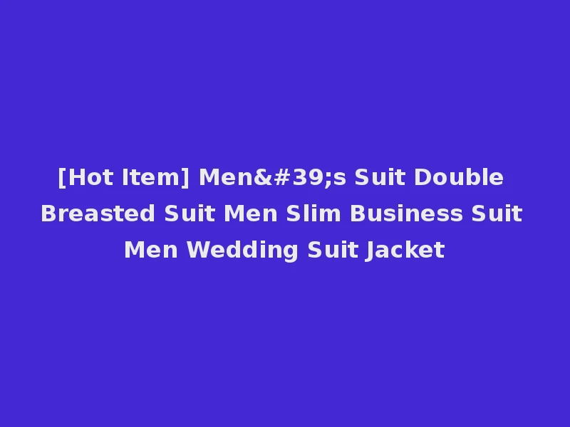 [Hot Item] Men's Suit Double Breasted Suit Men Slim Business Suit Men Wedding Suit Jacket