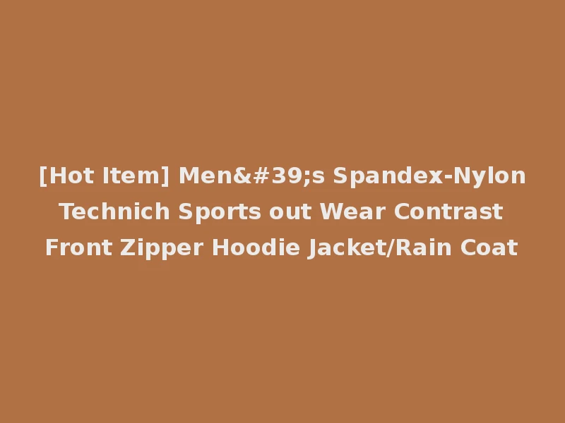 [Hot Item] Men's Spandex-Nylon Technich Sports out Wear Contrast Front Zipper Hoodie Jacket/Rain Coat