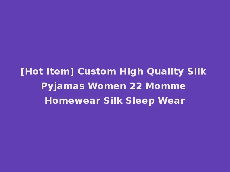 [Hot Item] Custom High Quality Silk Pyjamas Women 22 Momme Homewear Silk Sleep Wear
