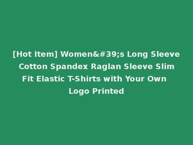 [Hot Item] Women's Long Sleeve Cotton Spandex Raglan Sleeve Slim Fit Elastic T-Shirts with Your Own Logo Printed