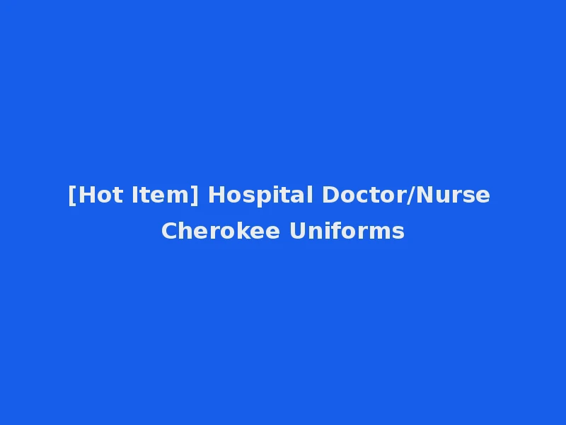 [Hot Item] Hospital Doctor/Nurse Cherokee Uniforms
