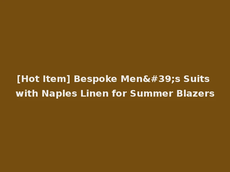 [Hot Item] Bespoke Men's Suits with Naples Linen for Summer Blazers
