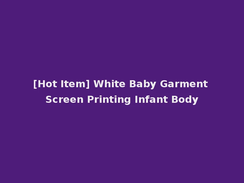 [Hot Item] White Baby Garment Screen Printing Infant Body