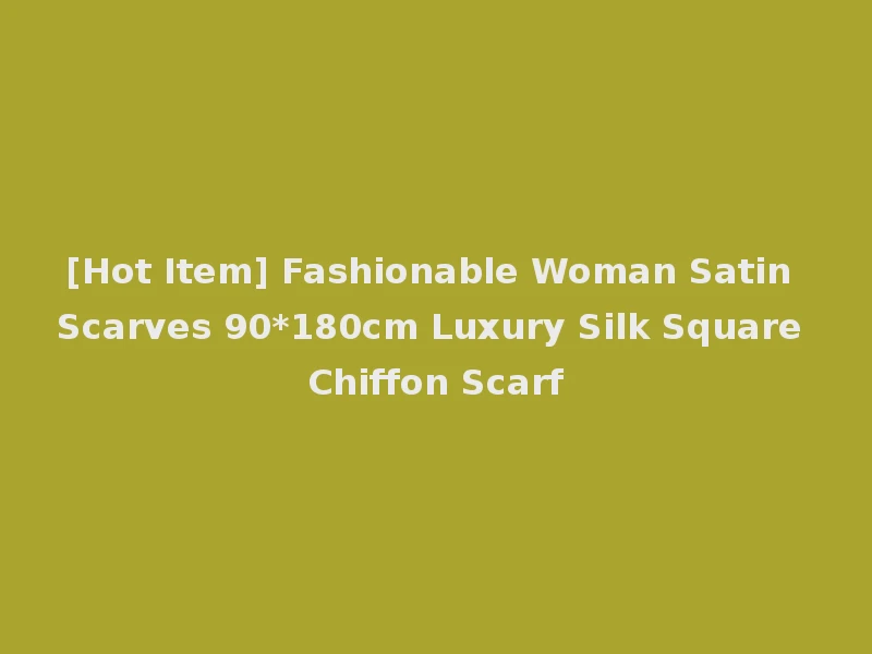 [Hot Item] Fashionable Woman Satin Scarves 90*180cm Luxury Silk Square Chiffon Scarf