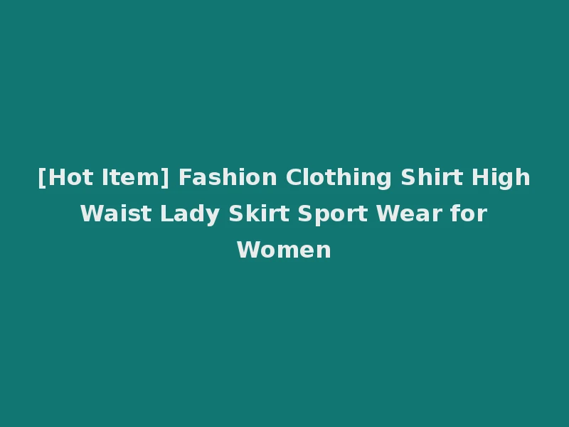 [Hot Item] Fashion Clothing Shirt High Waist Lady Skirt Sport Wear for Women