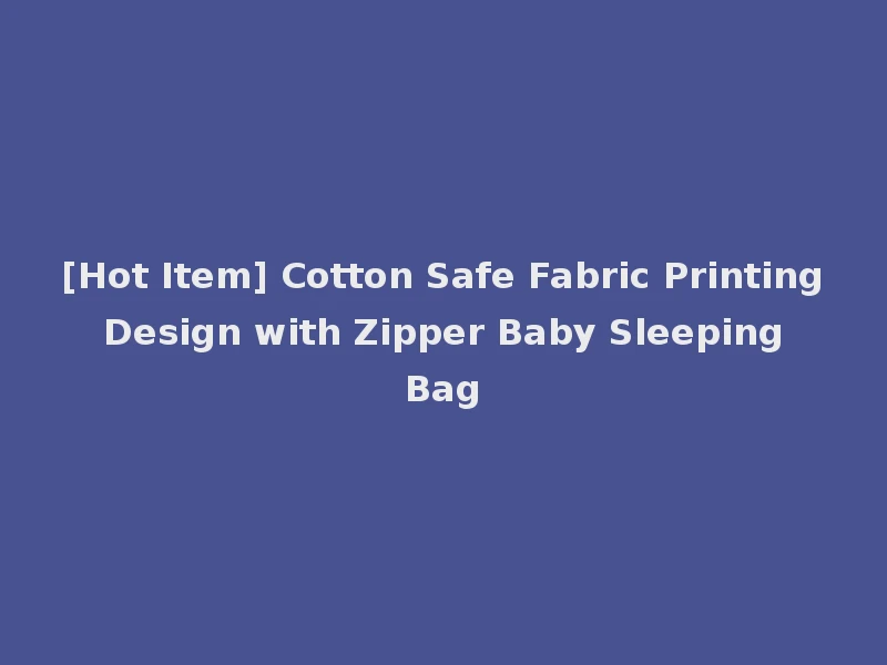 [Hot Item] Cotton Safe Fabric Printing Design with Zipper Baby Sleeping Bag