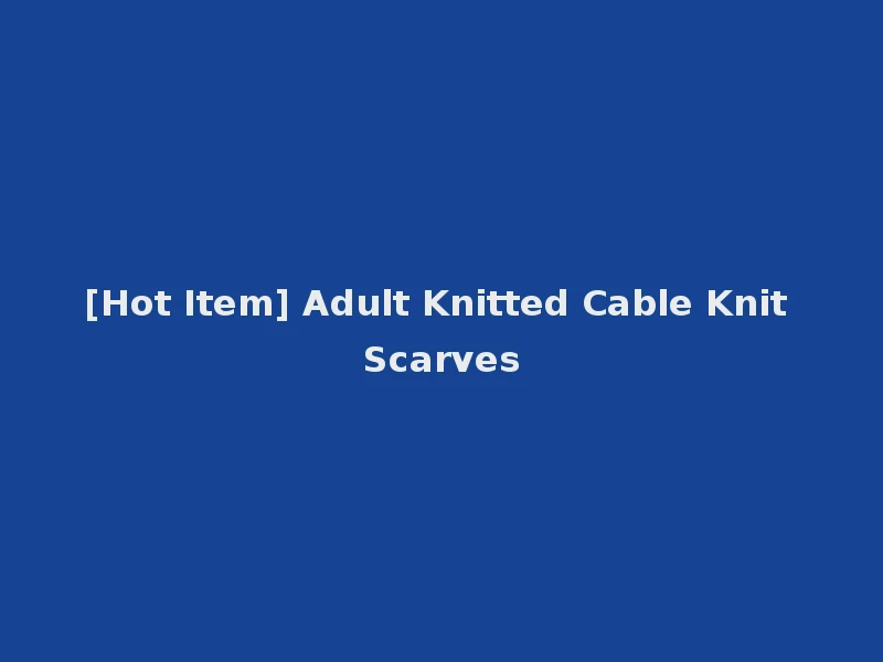 [Hot Item] Adult Knitted Cable Knit Scarves