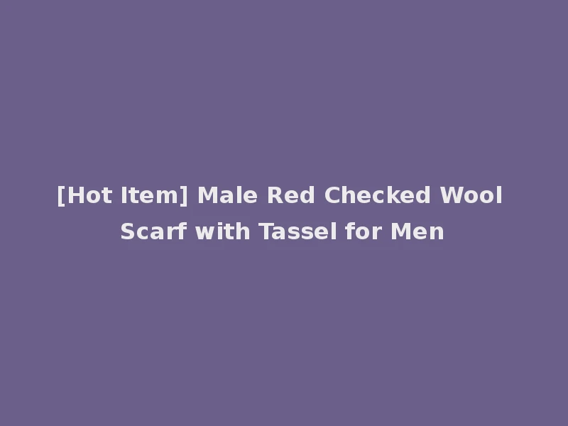 [Hot Item] Male Red Checked Wool Scarf with Tassel for Men