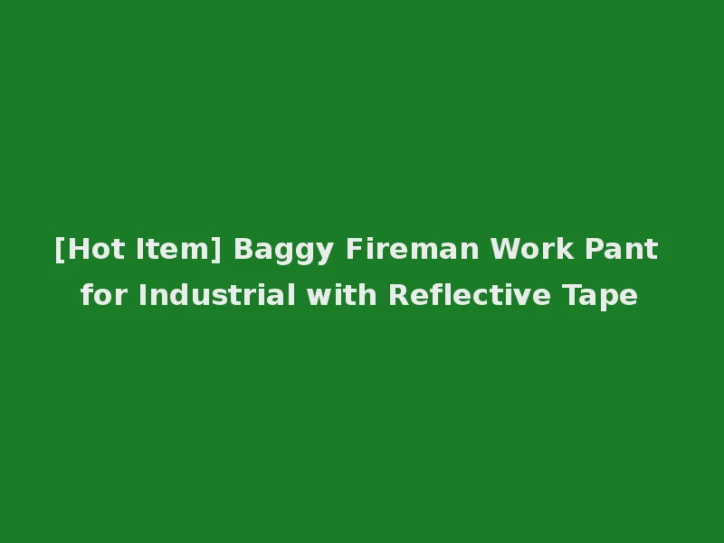 [Hot Item] Baggy Fireman Work Pant for Industrial with Reflective Tape