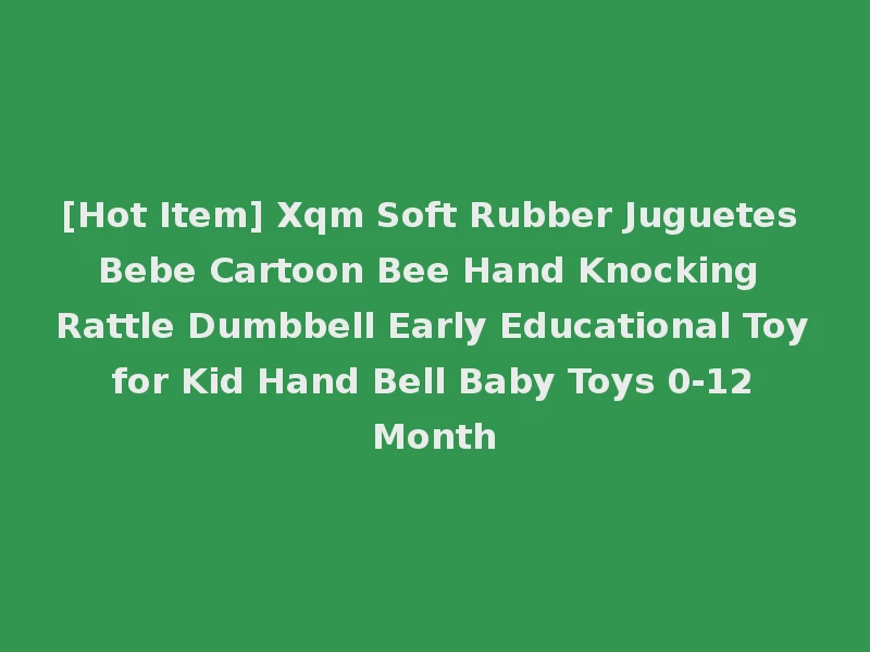 [Hot Item] Xqm Soft Rubber Juguetes Bebe Cartoon Bee Hand Knocking Rattle Dumbbell Early Educational Toy for Kid Hand Bell Baby Toys 0-12 Month