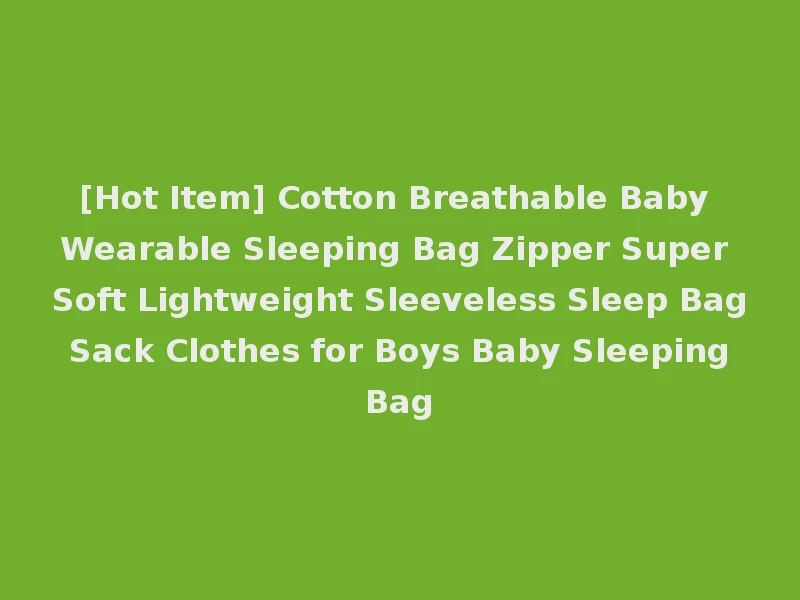 [Hot Item] Cotton Breathable Baby Wearable Sleeping Bag Zipper Super Soft Lightweight Sleeveless Sleep Bag Sack Clothes for Boys Baby Sleeping Bag