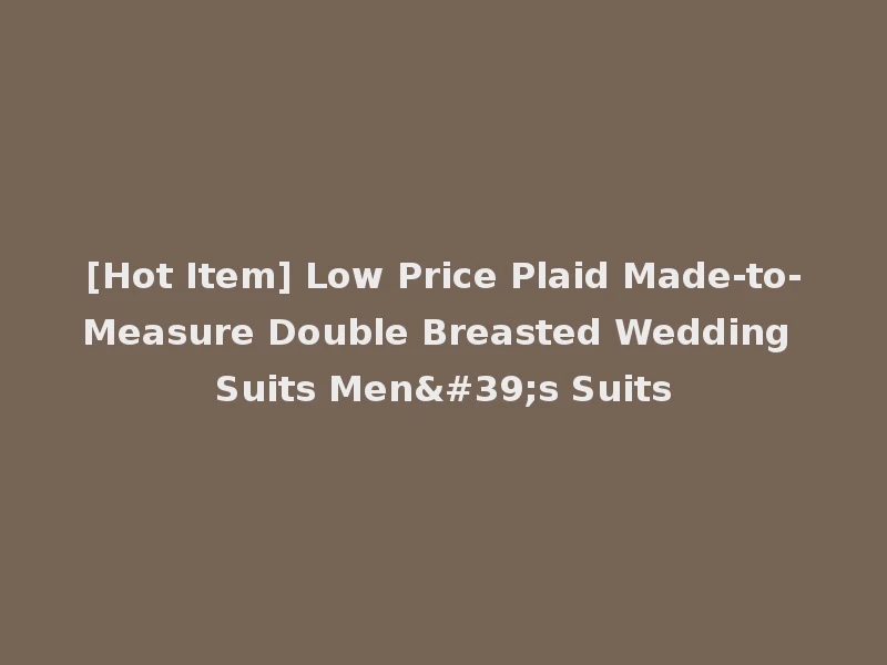 [Hot Item] Low Price Plaid Made-to-Measure Double Breasted Wedding Suits Men's Suits