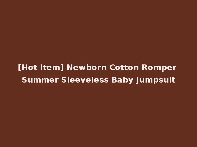 [Hot Item] Newborn Cotton Romper Summer Sleeveless Baby Jumpsuit