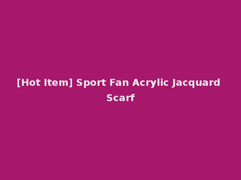 [Hot Item] Sport Fan Acrylic Jacquard Scarf