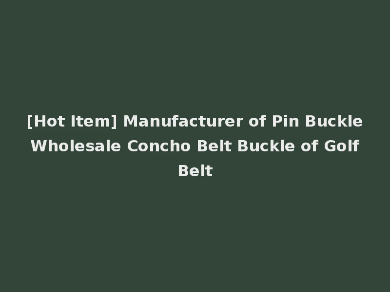 [Hot Item] Manufacturer of Pin Buckle Wholesale Concho Belt Buckle of Golf Belt